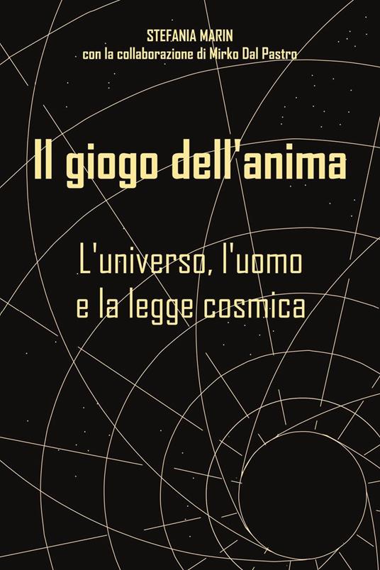 Il giogo dell'anima. L'universo, l'uomo e la legge cosmica - Stefania Marin - copertina