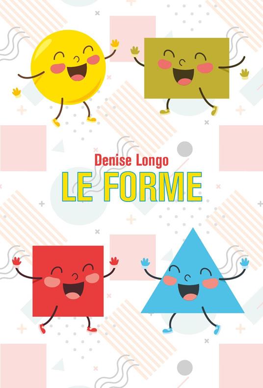 Le forme. Ediz. illustrata - Denise Longo - copertina