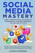 Social media mastery: guida completa per il successo e il guadagno su YouTube, Instagram, TikTok e molto altro. Strategie, trucchi e consigli da esperti per costruire la tua presenza online, monetizzare il tuo talento e rimanere sempre al passo con le ultime tendenze sui social media