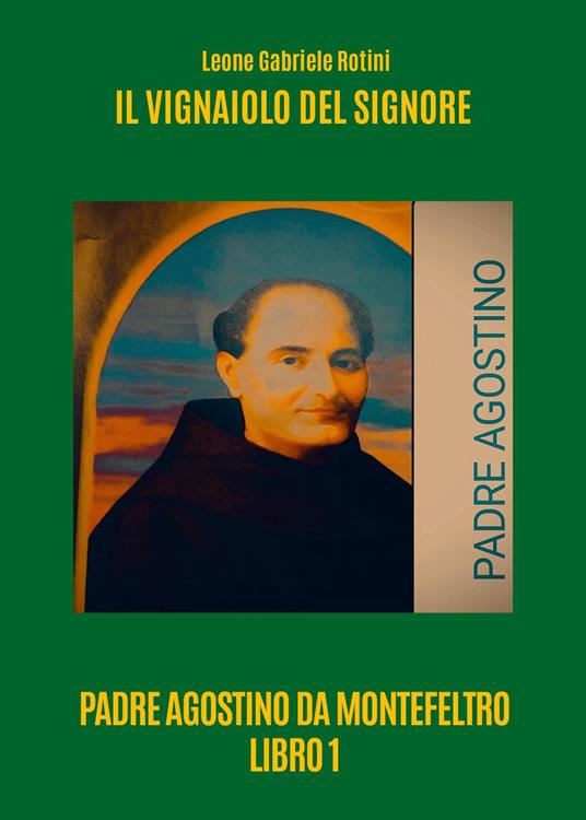 Il vignaiolo del Signore. Padre Agostino da Montefeltro. Vol. 1 - Leone Gabriele Rotini - copertina