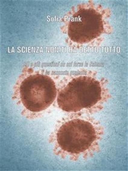 La scienza non ti ha detto tutto. 20 e più questioni su cui forse la scienza ti ha nascosto qualcosa - Sofia Prank - ebook