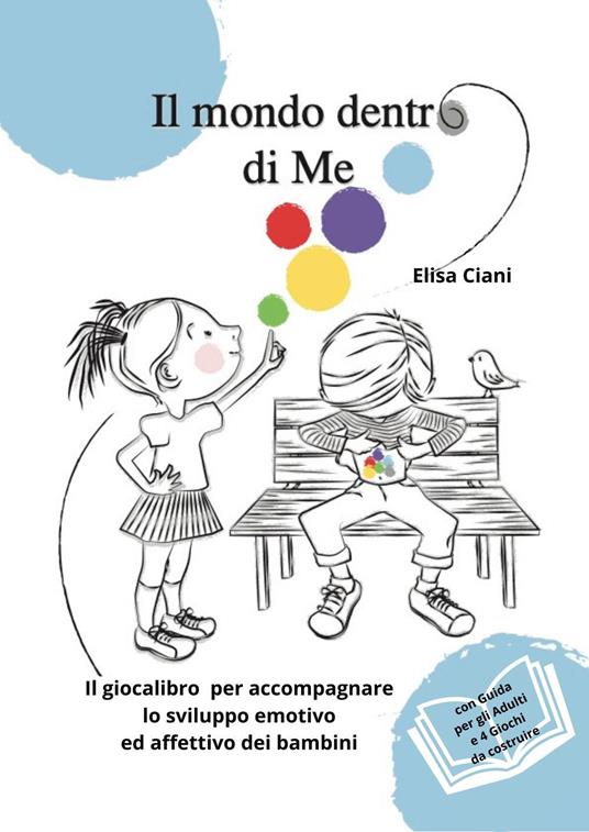 Il mondo dentro di me. Il giocalibro per accompagnare lo sviluppo emotivo ed affettivo dei bambini - Elisa Ciani - copertina