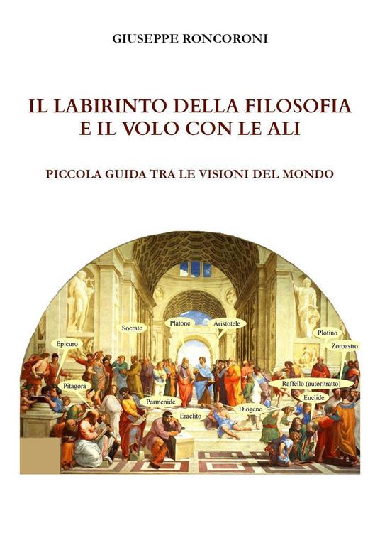 Il labirinto della filosofia e il volo con le ali. Piccola guida tra le visioni del mondo - Giuseppe Roncoroni - copertina