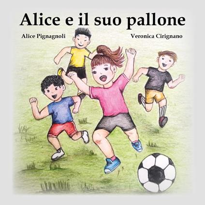 Alice e il suo pallone - Alice Pignagnoli,Veronica Cirignano - copertina