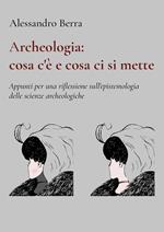 Archeologia: cosa c'è e cosa ci si mette. Appunti per una riflessione sull'epistemologia delle scienze archeologiche