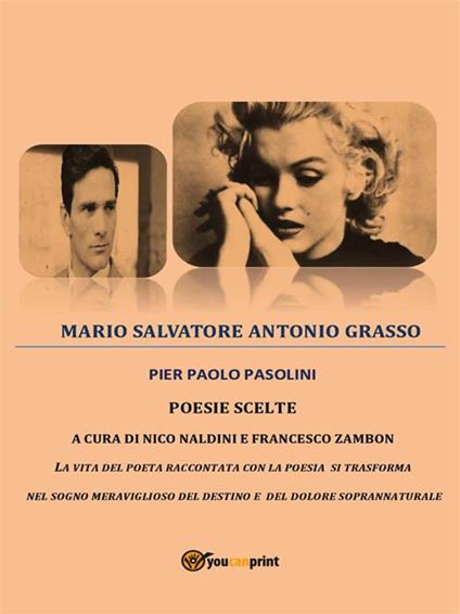 Pier Paolo Pasolini. Poesie scelte. La vita del poeta raccontata con la poesia si trasforma nel sogno meraviglioso del destino e del dolore soprannaturale - Mario Salvatore Antonio Grasso,Nico Naldini,Francesco Zambon - ebook