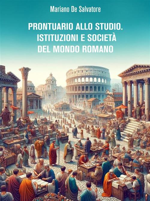 Prontuario allo studio. Istituzioni e società del mondo romano - Mariano De Salvatore - ebook