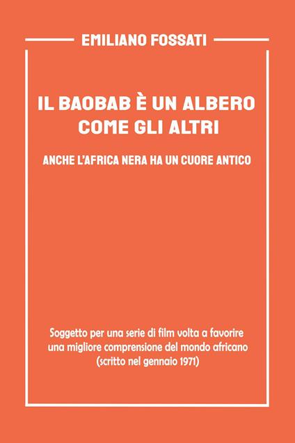 Il baobab è un albero come gli altri. Anche l'Africa nera ha un cuore antico. Soggetto per una serie di film volto a favorire una migliore comprensione del mondo africano (scritto nel gennaio del 1971) - Emiliano Fossati - copertina