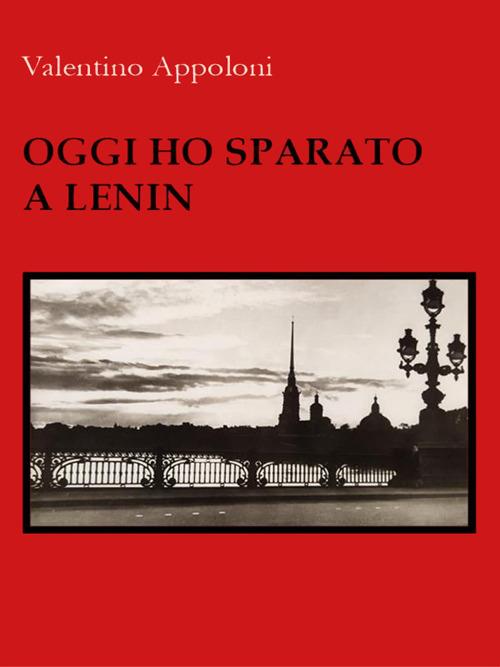 Oggi ho sparato a Lenin - Valentino Appoloni - ebook