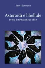 Asteroidi e libellule. Poesie di rivelazione e oblio