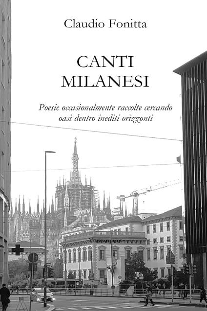 Canti milanesi. Poesie occasionalmente raccolte cercando oasi dentro inediti orizzonti - Claudio Fonitta - copertina