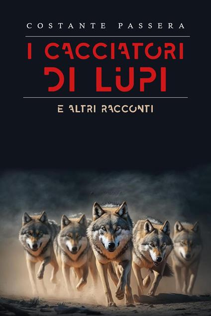 I cacciatori di lupi e altri racconti - Costante Passera - copertina