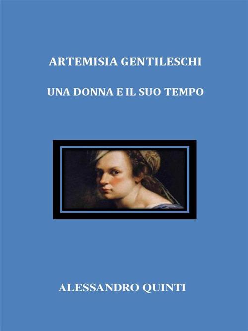 Artemisia Gentileschi. Una donna e il suo tempo - Alessandro Quinti - ebook