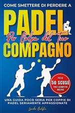 Come smettere di perdere a padel per colpa del compagno. Una guida poco seria per coppie di padel seriamente appassionate