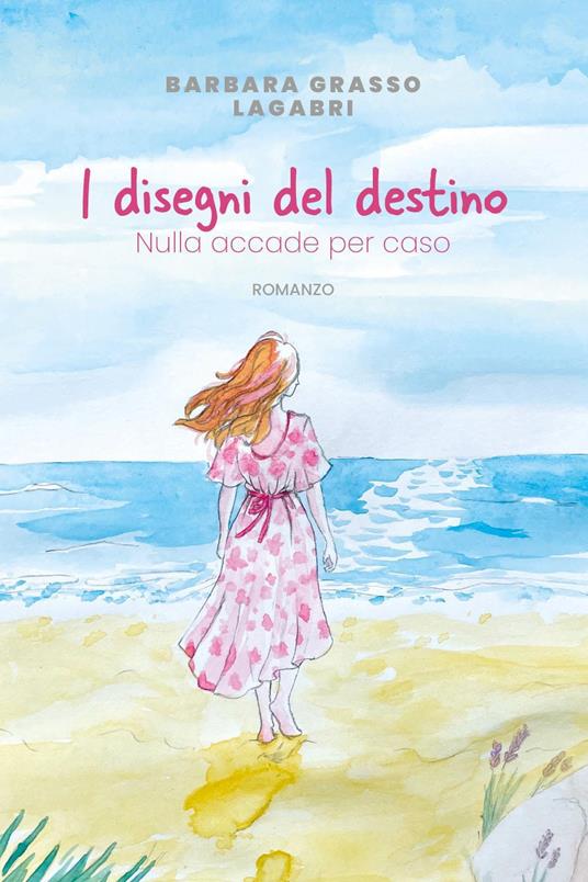 I disegni del destino. Nulla accade per caso - Barbara Grasso,Gabriella Monti - copertina