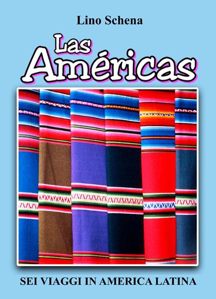 Las Américas. Sei viaggi in America Latina - Lino Schena - copertina