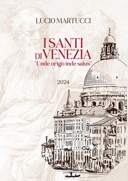 I santi di Venezia. «Unde origo inde salus» - Lucio Martucci - copertina