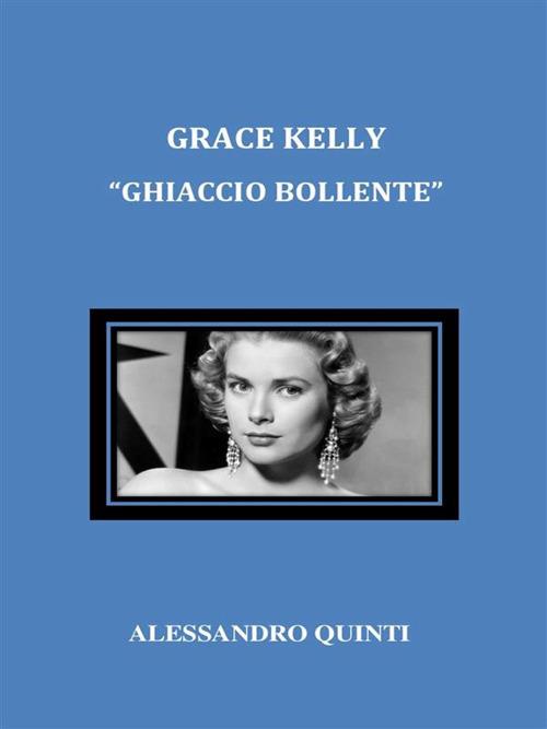 Grace Kelly. «Ghiaccio bollente» - Alessandro Quinti - ebook