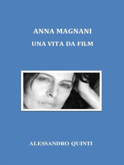 Anna Magnani. Una vita da film - Alessandro Quinti - ebook