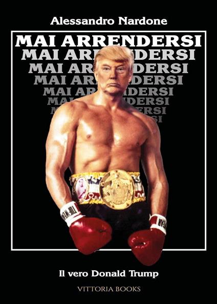 Mai arrendersi. Il vero Donald Trump - Alessandro Nardone - copertina