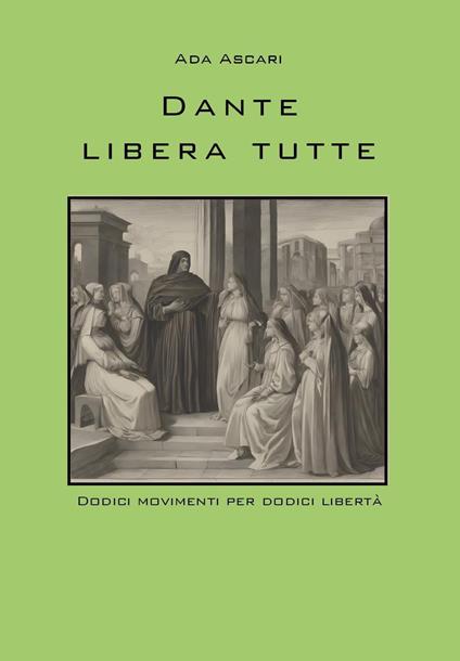 Dante libera tutte. Dodici movimenti per dodici libertà - Ada Ascari - copertina