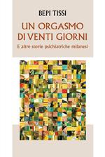 Un orgasmo di venti giorni e altre storie psichiatriche milanesi