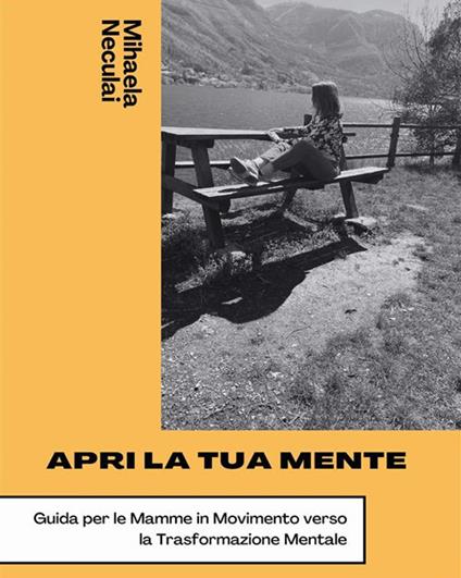 Apri la tua mente. Guida per le mamme in movimento verso la trasformazione mentale - Mihaela Neculai - ebook