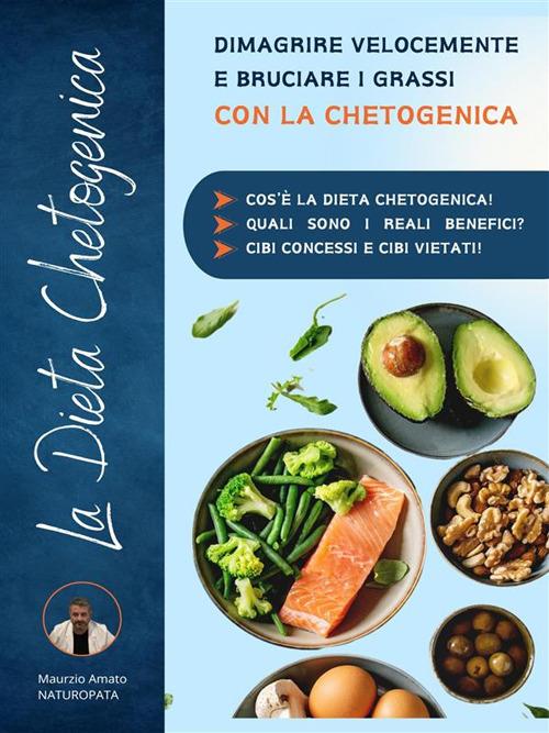 La dieta chetogenica: dimagrire velocemente e bruciare i grassi con la chetogenica. Cos'è la dieta chetogenica? quali sono i reali benefici? cibi concessi e cibi vietati! - Maurizio Amato - ebook