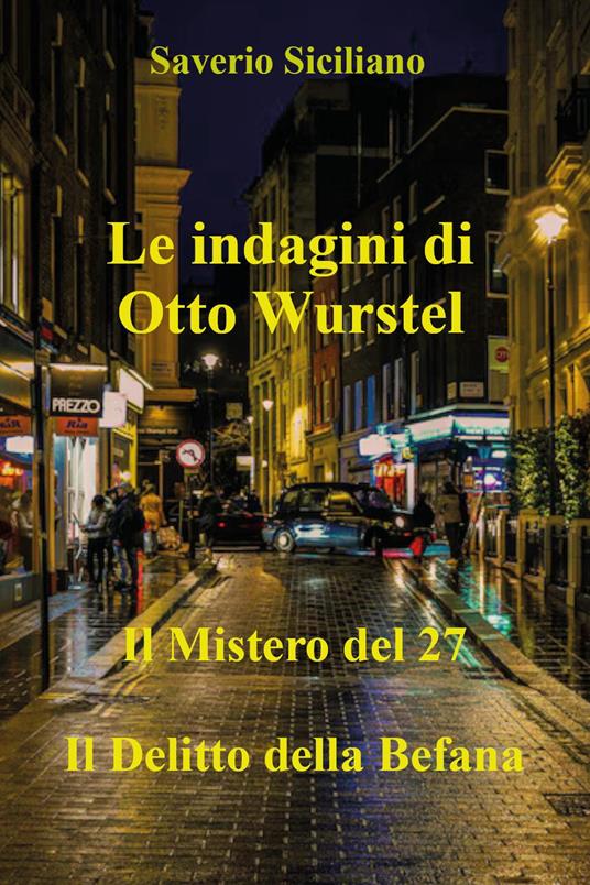 Le indagini di Otto Wurstel. Il mistero del 27. Il delitto della Befana - Saverio Siciliano - copertina