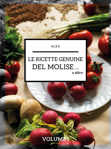 Le ricette genuine del Molise e altro - Alex - copertina