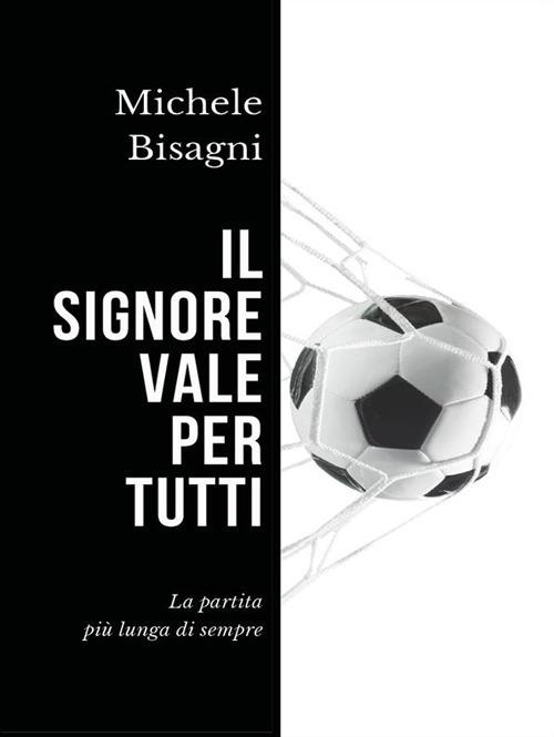 Il signore vale per tutti. La partita più lunga di sempre - Michele Bisagni - ebook