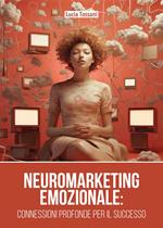 Neuromarketing emozionale. Connessioni profonde per il successo