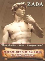 Come scolpire fuori dal marmo. Il tuo David