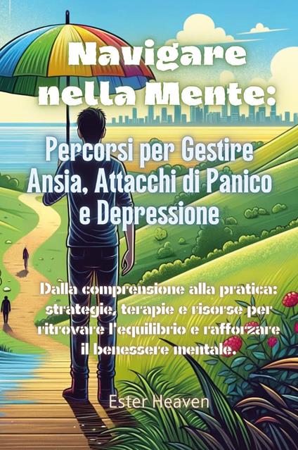 Navigare nella mente: percorsi per gestire ansia, attacchi di panico e depressione - Ester Heaven - copertina