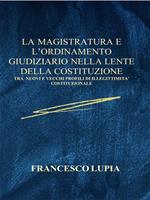 La Magistratura e L'Ordinamento Giudiziario nella lente della Costituzione. Tra nuovi e vecchi profili di illegittimità costituzionale