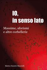 Io, in senso lato. Massime, aforismi e altre corbellerie