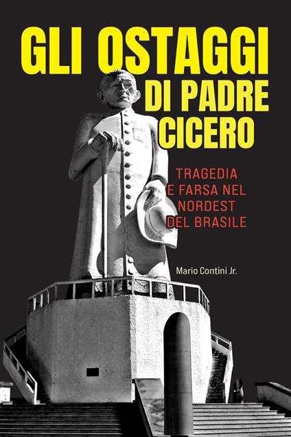 Gli ostaggi di padre Cicero. Tragedia e farsa nel nordest del Brasile - Mario Contini Jr. - copertina