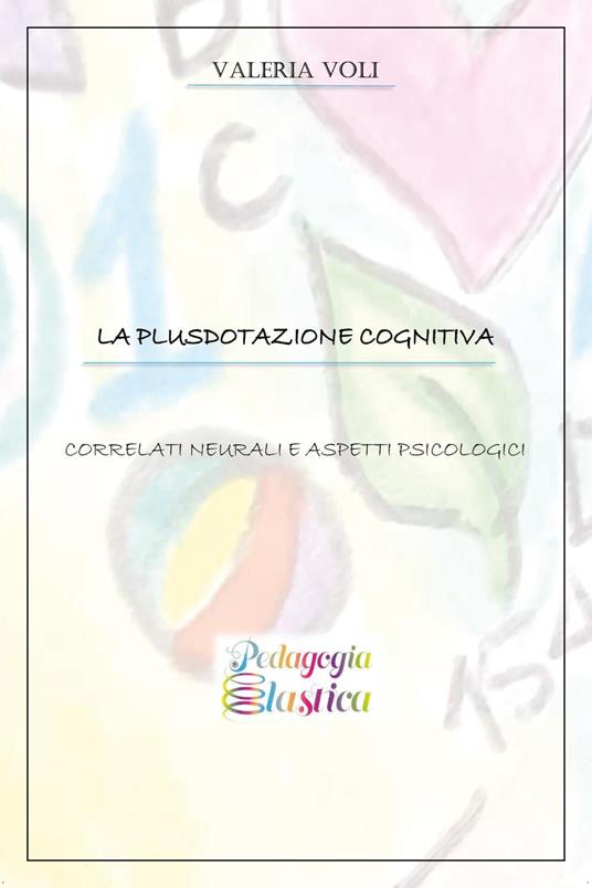 La plusdotazione cognitiva. Correlati neurali e aspetti psicologici - Valeria Voli - copertina