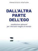 Dall'altra parte dell'ego. Meditazioni attivanti per tornare meglio al mondo