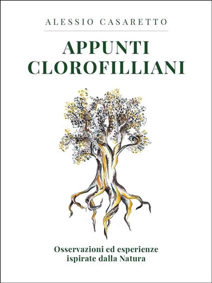 Appunti clorofilliani. Osservazioni ed esperienze ispirate dalla natura - Alessio Casaretto - ebook