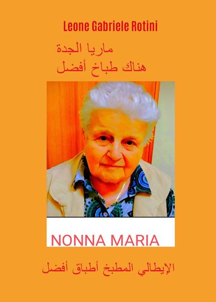 Nonna Maria, la cuoca più brava che ci sia. I migliori piatti della cucina italiana. Ediz. araba - Leone Gabriele Rotini - copertina