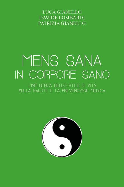 Mens sana in corpore sano. L'influenza dello stile di vita sulla salute e la prevenzione medica - Luca Gianello,Davide Lombardi,Patrizia Gianello - copertina