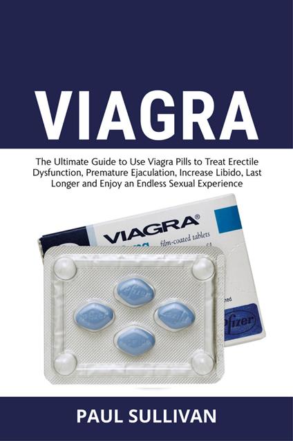 Viagra. The ultimate guide to use Viagra pills to cure erectile dysfunction, premature ejaculation, increase Libido, last longer and enjoy an endless sexual experience - Paul Sullivan - copertina