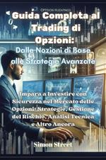 Guida completa al trading di opzioni. Dalle nozioni di base alle strategie avanzate. Impara a investire con sicurezza nel mercato delle opzioni: strategie, gestione del rischio, analisi tecnica e altro ancora