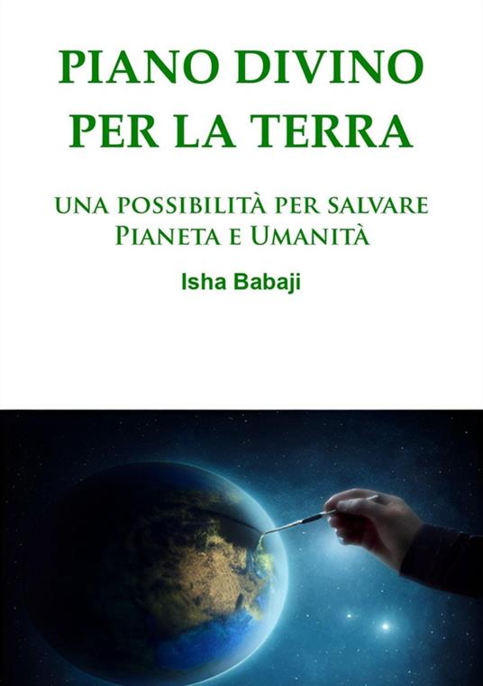 Piano divino per la Terra. Una possibilità per salvare pianeta e umanità - Isha Babaji - copertina