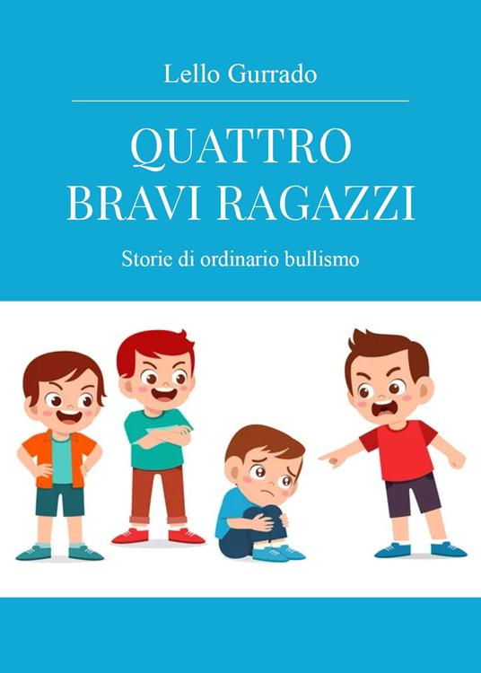 Quattro bravi ragazzi. Storie di ordinario bullismo - Lello Gurrado - copertina