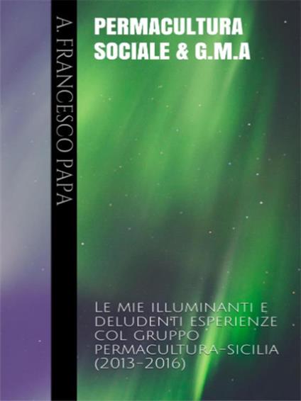 Permacultura Sociale & Gruppi di Mutuo-Aiuto. Esperienze Siciliane 2013-2016 - Francesco (Jorge Mario Bergoglio) - ebook