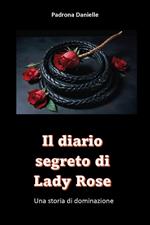 Il diario segreto di Mistress Lady Rose. Una storia di dominazione