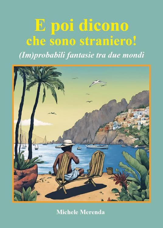 E poi dicono che sono straniero! (Im)probabili fantasie tra due mondi - Michele Merenda - copertina