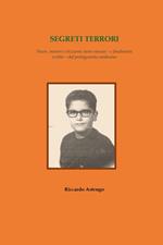 Segreti terrori. Paure, misteri e bizzarrie varie vissute - e finalmente scritte - dal protagonista medesimo